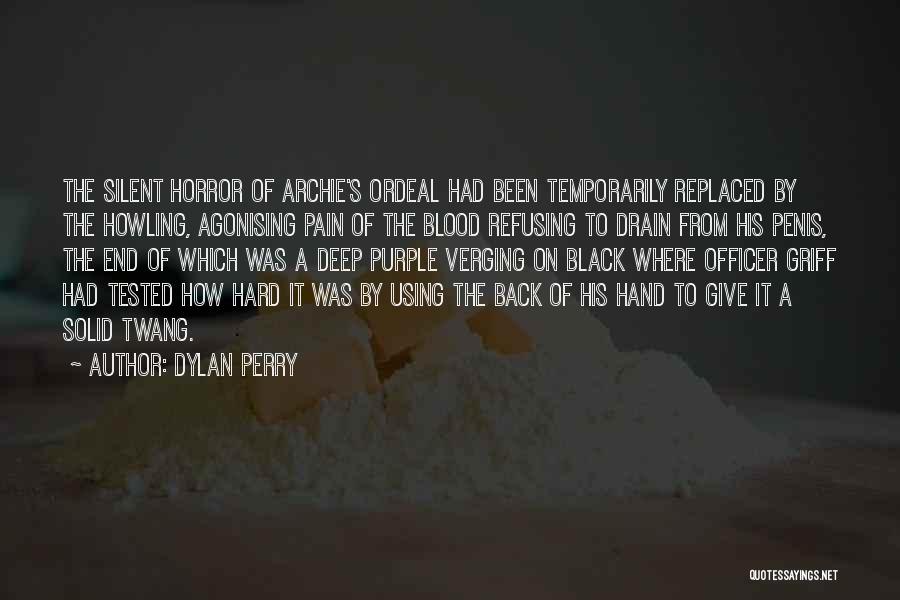 Dylan Perry Quotes: The Silent Horror Of Archie's Ordeal Had Been Temporarily Replaced By The Howling, Agonising Pain Of The Blood Refusing To