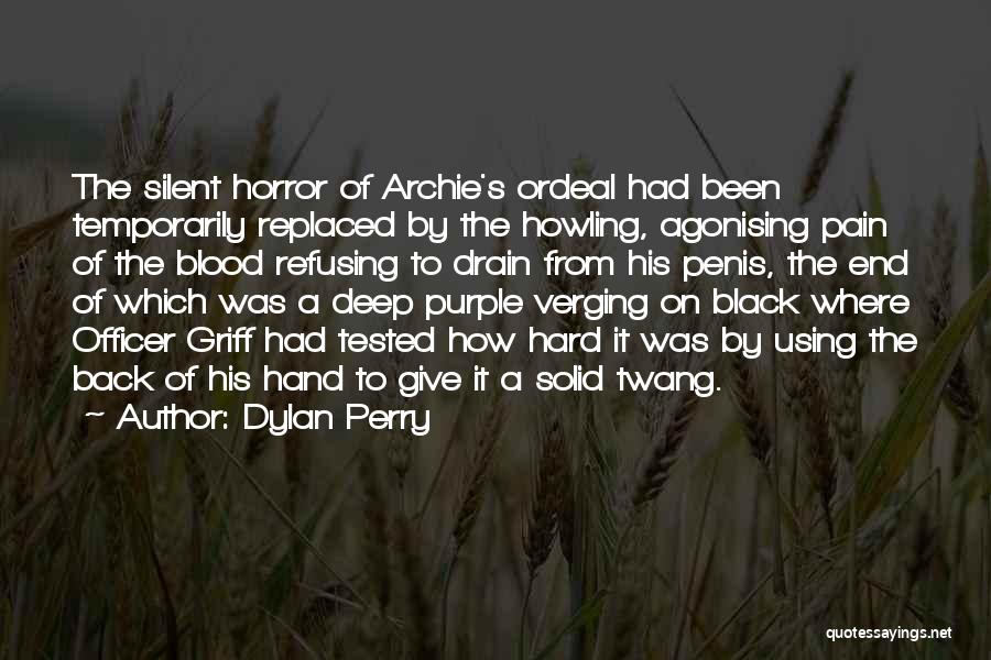 Dylan Perry Quotes: The Silent Horror Of Archie's Ordeal Had Been Temporarily Replaced By The Howling, Agonising Pain Of The Blood Refusing To