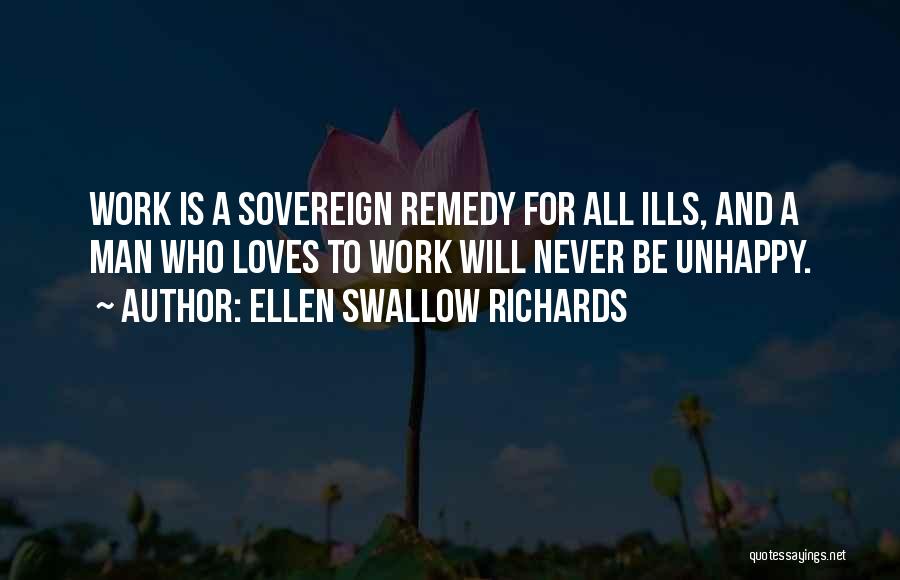Ellen Swallow Richards Quotes: Work Is A Sovereign Remedy For All Ills, And A Man Who Loves To Work Will Never Be Unhappy.