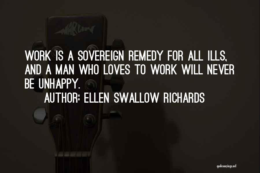 Ellen Swallow Richards Quotes: Work Is A Sovereign Remedy For All Ills, And A Man Who Loves To Work Will Never Be Unhappy.