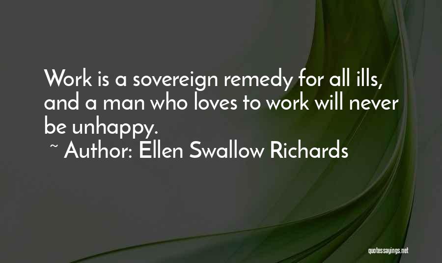 Ellen Swallow Richards Quotes: Work Is A Sovereign Remedy For All Ills, And A Man Who Loves To Work Will Never Be Unhappy.