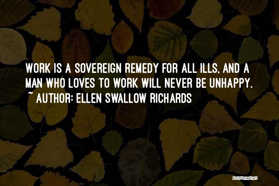 Ellen Swallow Richards Quotes: Work Is A Sovereign Remedy For All Ills, And A Man Who Loves To Work Will Never Be Unhappy.
