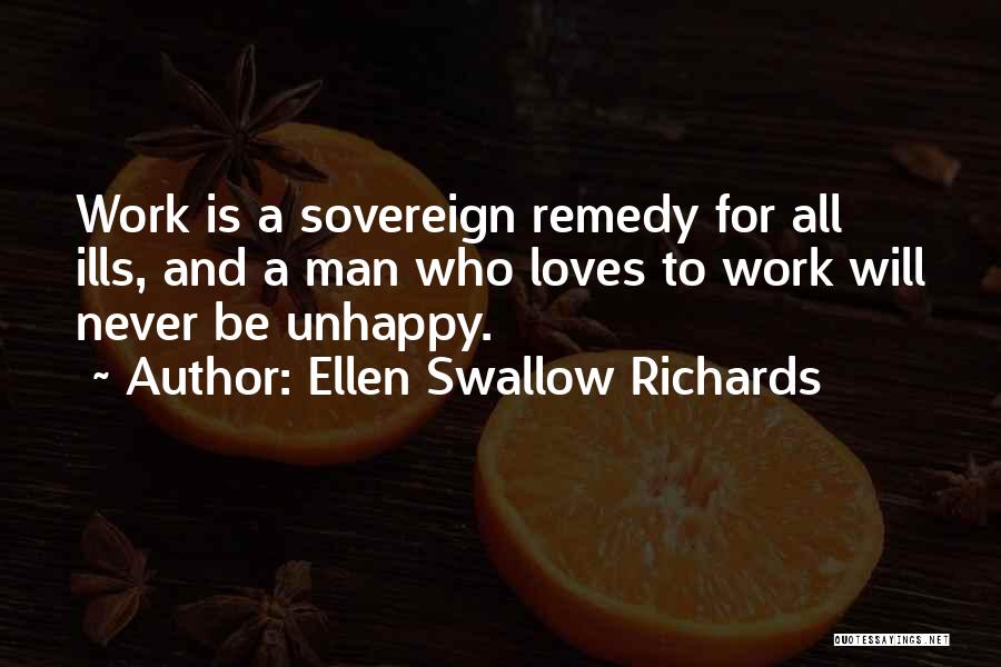Ellen Swallow Richards Quotes: Work Is A Sovereign Remedy For All Ills, And A Man Who Loves To Work Will Never Be Unhappy.