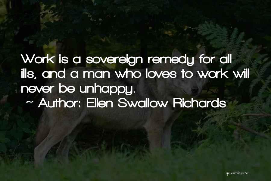 Ellen Swallow Richards Quotes: Work Is A Sovereign Remedy For All Ills, And A Man Who Loves To Work Will Never Be Unhappy.