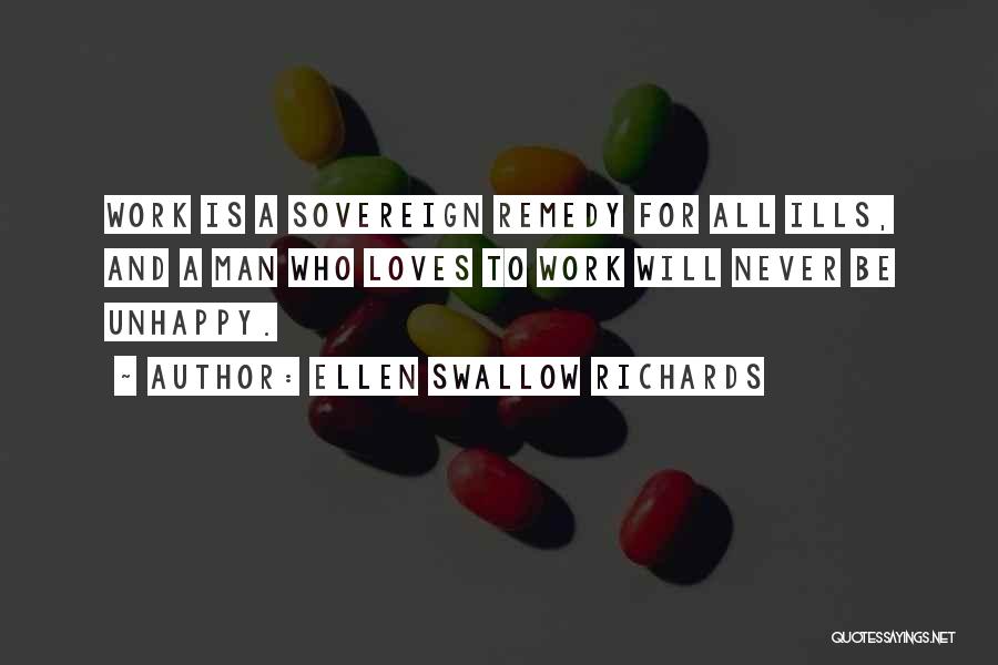 Ellen Swallow Richards Quotes: Work Is A Sovereign Remedy For All Ills, And A Man Who Loves To Work Will Never Be Unhappy.