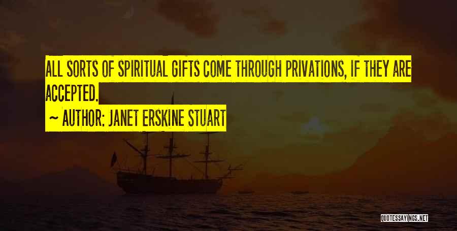 Janet Erskine Stuart Quotes: All Sorts Of Spiritual Gifts Come Through Privations, If They Are Accepted.