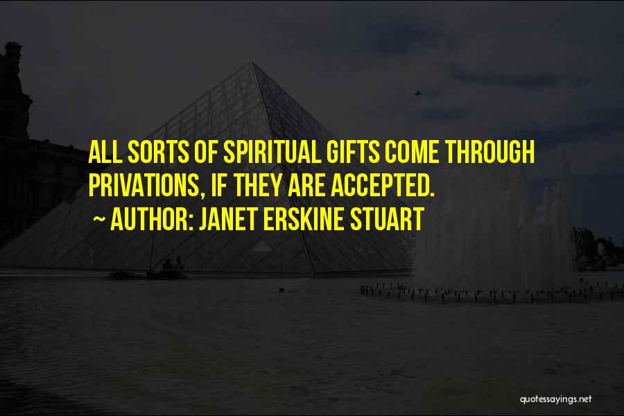 Janet Erskine Stuart Quotes: All Sorts Of Spiritual Gifts Come Through Privations, If They Are Accepted.