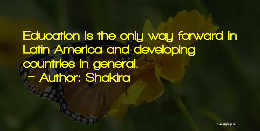 Shakira Quotes: Education Is The Only Way Forward In Latin America And Developing Countries In General.