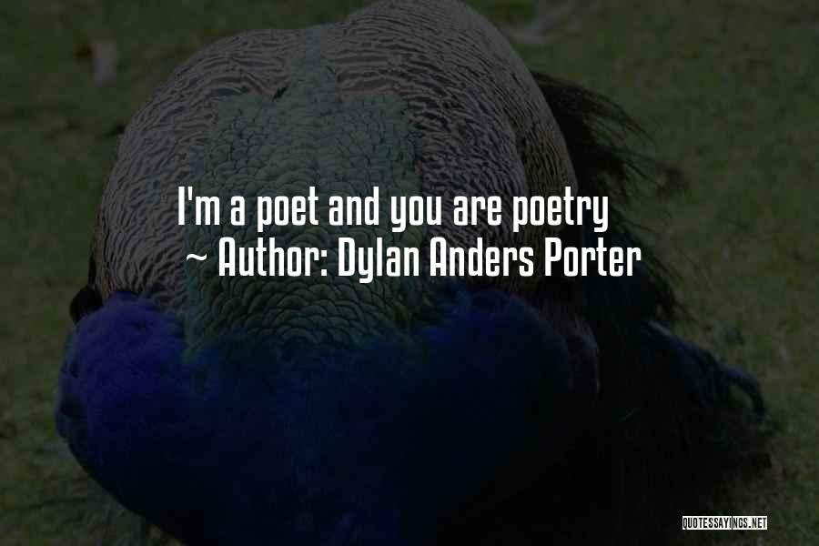 Dylan Anders Porter Quotes: I'm A Poet And You Are Poetry