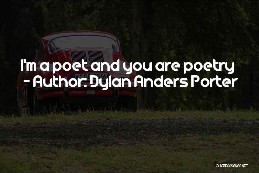 Dylan Anders Porter Quotes: I'm A Poet And You Are Poetry