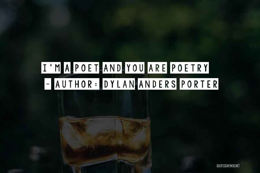 Dylan Anders Porter Quotes: I'm A Poet And You Are Poetry