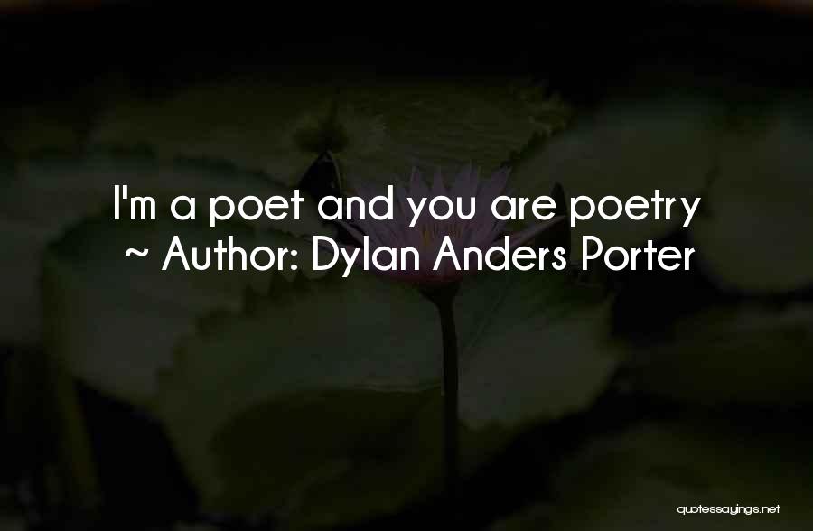Dylan Anders Porter Quotes: I'm A Poet And You Are Poetry