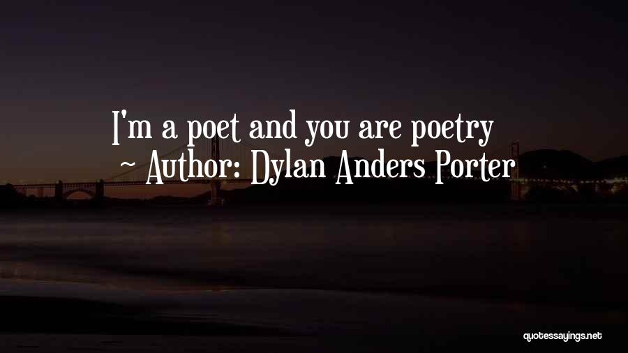 Dylan Anders Porter Quotes: I'm A Poet And You Are Poetry