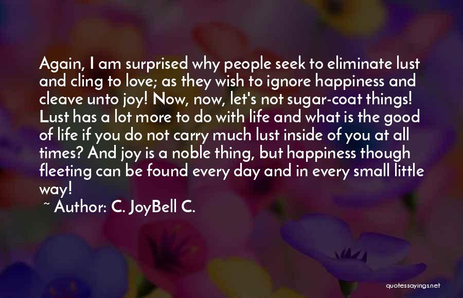 C. JoyBell C. Quotes: Again, I Am Surprised Why People Seek To Eliminate Lust And Cling To Love; As They Wish To Ignore Happiness