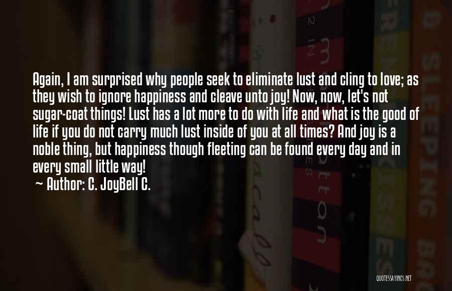 C. JoyBell C. Quotes: Again, I Am Surprised Why People Seek To Eliminate Lust And Cling To Love; As They Wish To Ignore Happiness