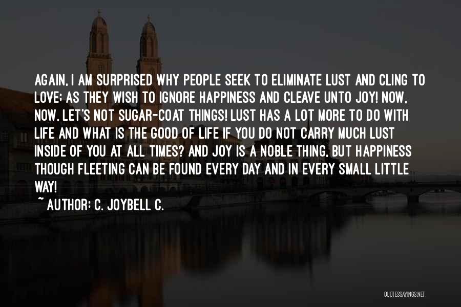 C. JoyBell C. Quotes: Again, I Am Surprised Why People Seek To Eliminate Lust And Cling To Love; As They Wish To Ignore Happiness