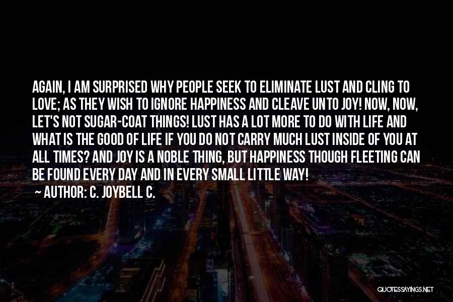 C. JoyBell C. Quotes: Again, I Am Surprised Why People Seek To Eliminate Lust And Cling To Love; As They Wish To Ignore Happiness