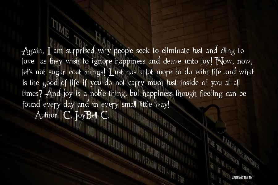 C. JoyBell C. Quotes: Again, I Am Surprised Why People Seek To Eliminate Lust And Cling To Love; As They Wish To Ignore Happiness