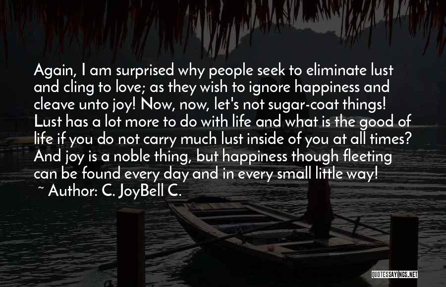 C. JoyBell C. Quotes: Again, I Am Surprised Why People Seek To Eliminate Lust And Cling To Love; As They Wish To Ignore Happiness