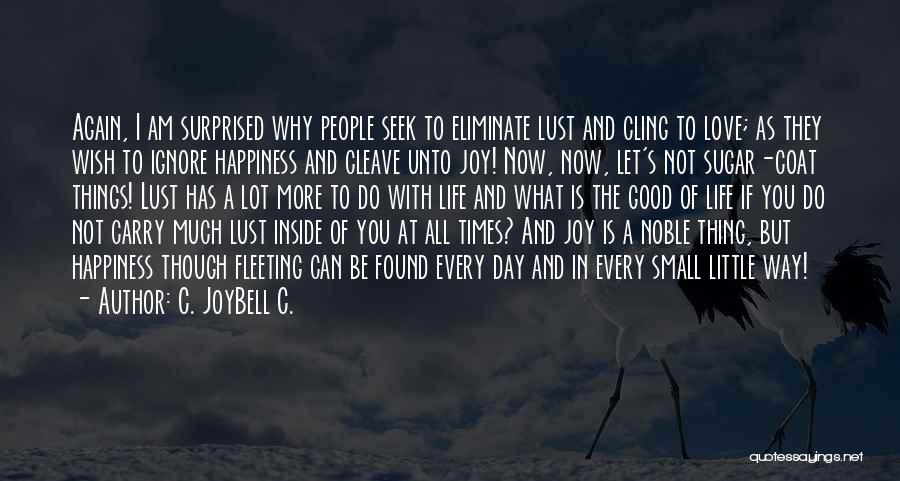 C. JoyBell C. Quotes: Again, I Am Surprised Why People Seek To Eliminate Lust And Cling To Love; As They Wish To Ignore Happiness