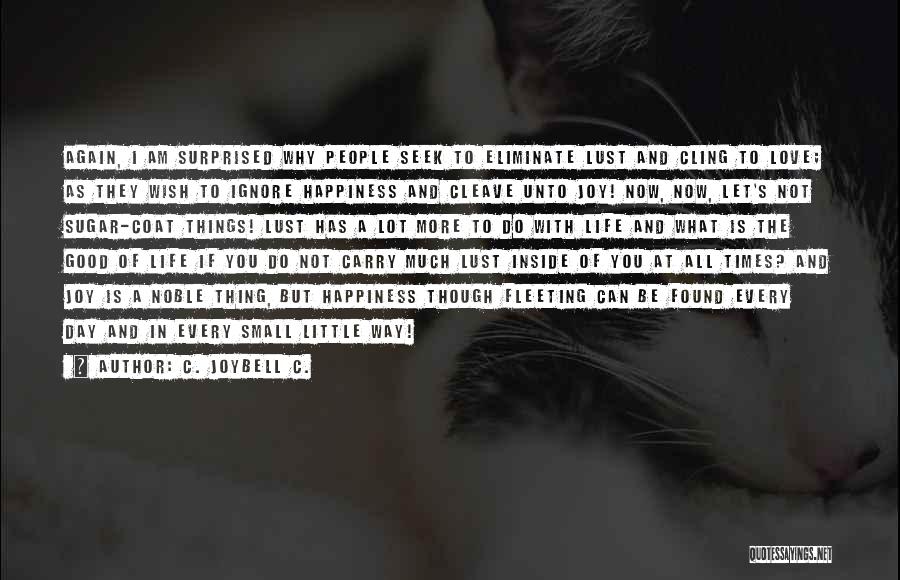 C. JoyBell C. Quotes: Again, I Am Surprised Why People Seek To Eliminate Lust And Cling To Love; As They Wish To Ignore Happiness