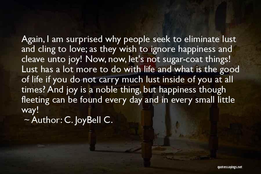 C. JoyBell C. Quotes: Again, I Am Surprised Why People Seek To Eliminate Lust And Cling To Love; As They Wish To Ignore Happiness