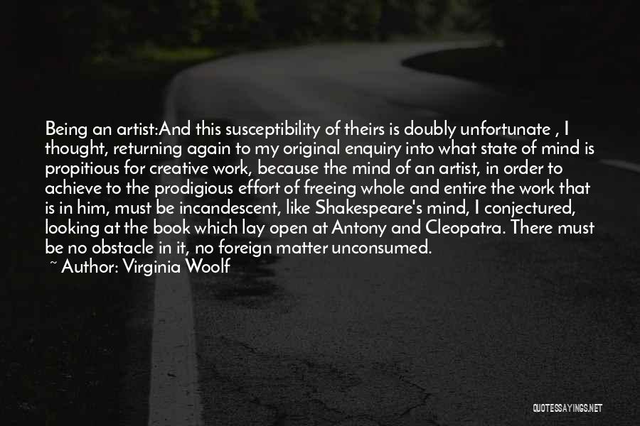 Virginia Woolf Quotes: Being An Artist:and This Susceptibility Of Theirs Is Doubly Unfortunate , I Thought, Returning Again To My Original Enquiry Into
