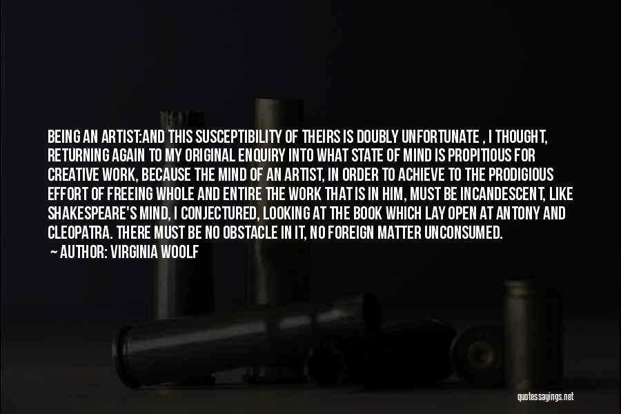 Virginia Woolf Quotes: Being An Artist:and This Susceptibility Of Theirs Is Doubly Unfortunate , I Thought, Returning Again To My Original Enquiry Into