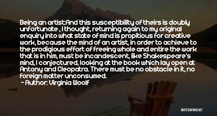 Virginia Woolf Quotes: Being An Artist:and This Susceptibility Of Theirs Is Doubly Unfortunate , I Thought, Returning Again To My Original Enquiry Into