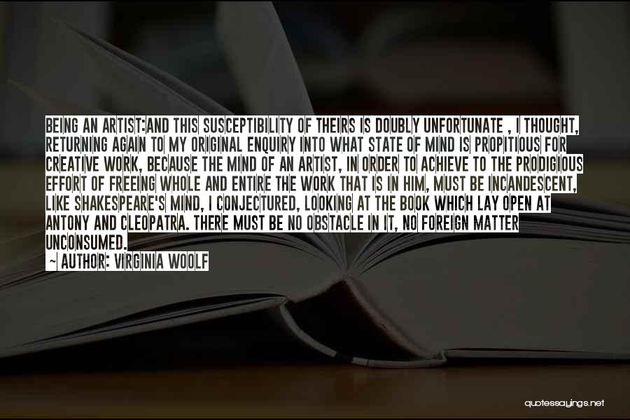 Virginia Woolf Quotes: Being An Artist:and This Susceptibility Of Theirs Is Doubly Unfortunate , I Thought, Returning Again To My Original Enquiry Into