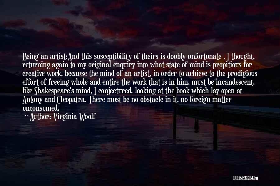 Virginia Woolf Quotes: Being An Artist:and This Susceptibility Of Theirs Is Doubly Unfortunate , I Thought, Returning Again To My Original Enquiry Into