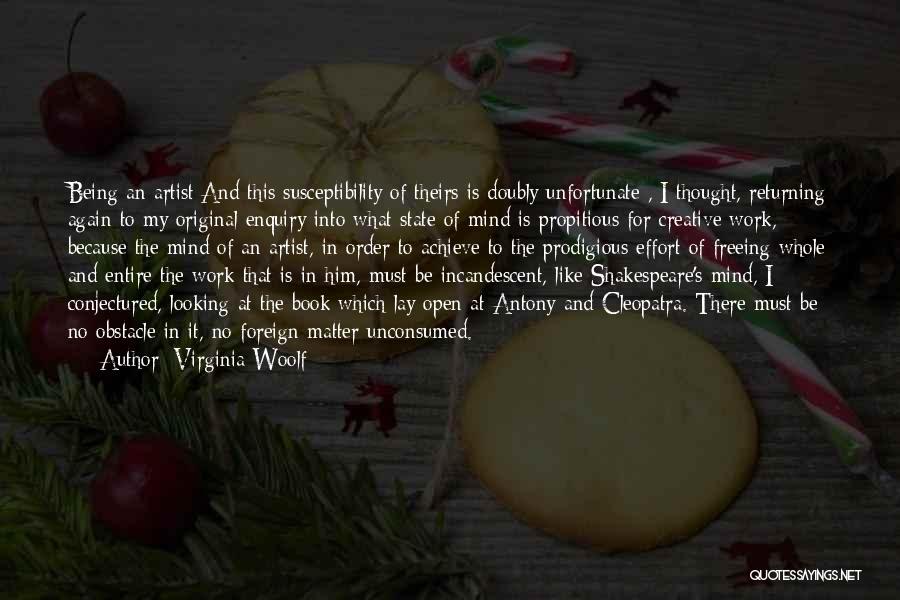 Virginia Woolf Quotes: Being An Artist:and This Susceptibility Of Theirs Is Doubly Unfortunate , I Thought, Returning Again To My Original Enquiry Into