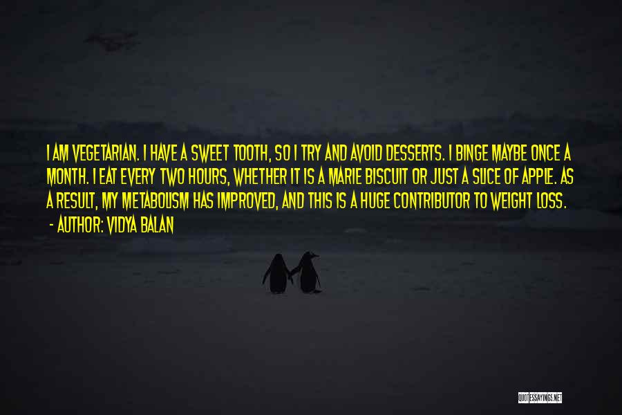 Vidya Balan Quotes: I Am Vegetarian. I Have A Sweet Tooth, So I Try And Avoid Desserts. I Binge Maybe Once A Month.