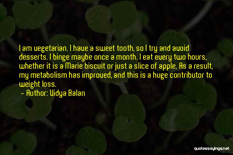Vidya Balan Quotes: I Am Vegetarian. I Have A Sweet Tooth, So I Try And Avoid Desserts. I Binge Maybe Once A Month.