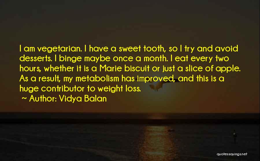 Vidya Balan Quotes: I Am Vegetarian. I Have A Sweet Tooth, So I Try And Avoid Desserts. I Binge Maybe Once A Month.