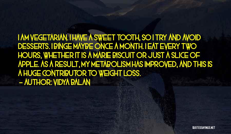 Vidya Balan Quotes: I Am Vegetarian. I Have A Sweet Tooth, So I Try And Avoid Desserts. I Binge Maybe Once A Month.