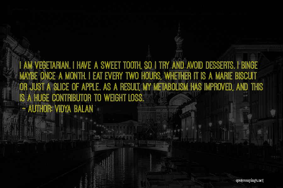 Vidya Balan Quotes: I Am Vegetarian. I Have A Sweet Tooth, So I Try And Avoid Desserts. I Binge Maybe Once A Month.