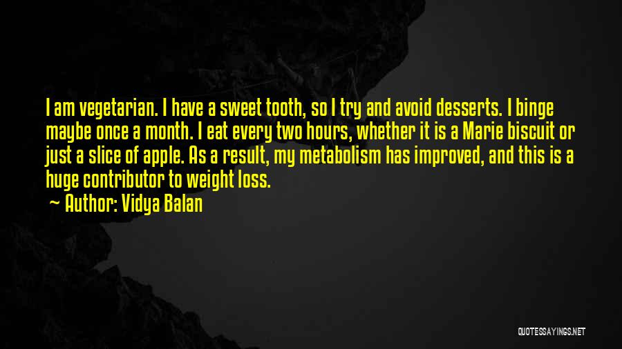 Vidya Balan Quotes: I Am Vegetarian. I Have A Sweet Tooth, So I Try And Avoid Desserts. I Binge Maybe Once A Month.