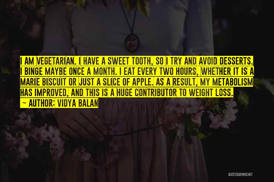 Vidya Balan Quotes: I Am Vegetarian. I Have A Sweet Tooth, So I Try And Avoid Desserts. I Binge Maybe Once A Month.