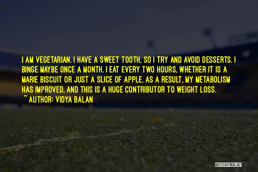 Vidya Balan Quotes: I Am Vegetarian. I Have A Sweet Tooth, So I Try And Avoid Desserts. I Binge Maybe Once A Month.