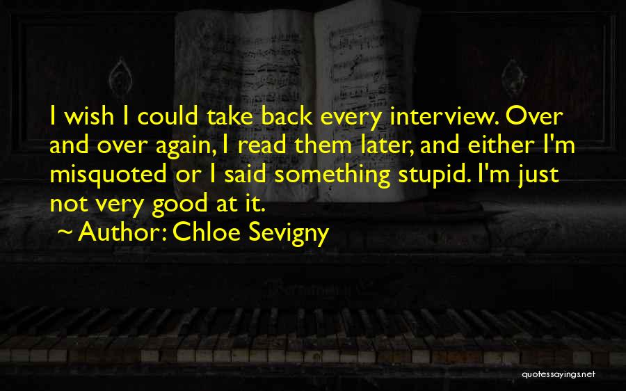 Chloe Sevigny Quotes: I Wish I Could Take Back Every Interview. Over And Over Again, I Read Them Later, And Either I'm Misquoted