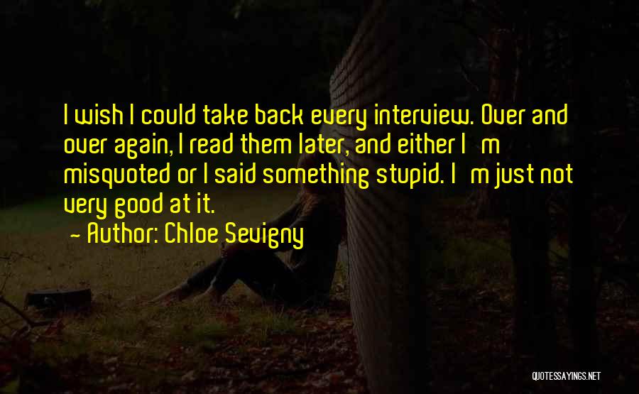 Chloe Sevigny Quotes: I Wish I Could Take Back Every Interview. Over And Over Again, I Read Them Later, And Either I'm Misquoted