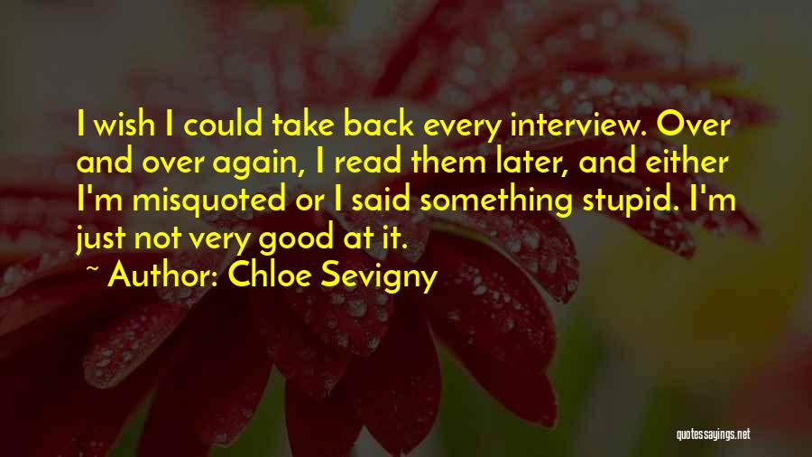 Chloe Sevigny Quotes: I Wish I Could Take Back Every Interview. Over And Over Again, I Read Them Later, And Either I'm Misquoted