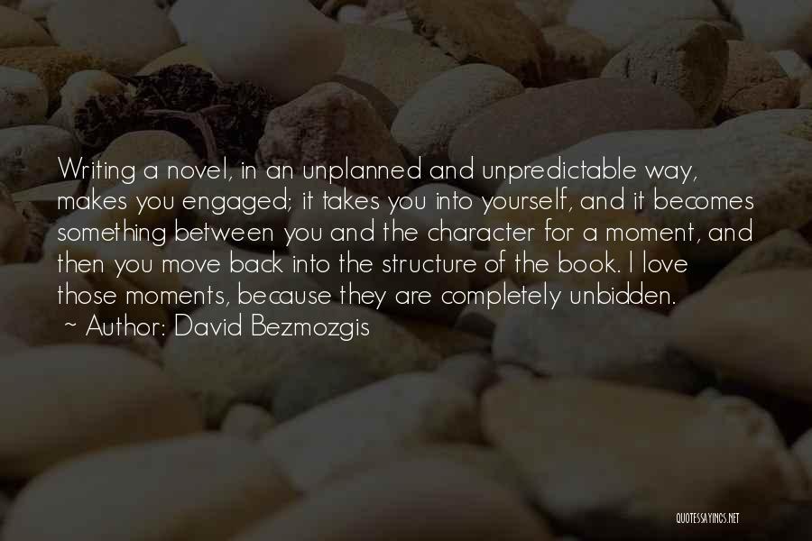 David Bezmozgis Quotes: Writing A Novel, In An Unplanned And Unpredictable Way, Makes You Engaged; It Takes You Into Yourself, And It Becomes