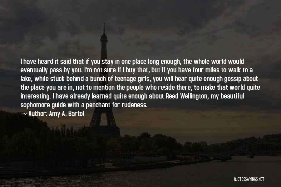 Amy A. Bartol Quotes: I Have Heard It Said That If You Stay In One Place Long Enough, The Whole World Would Eventually Pass
