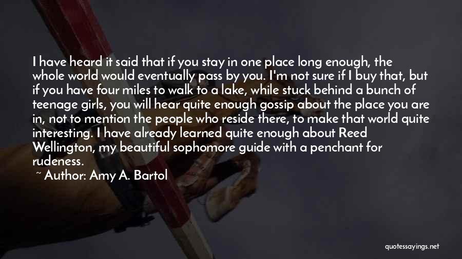 Amy A. Bartol Quotes: I Have Heard It Said That If You Stay In One Place Long Enough, The Whole World Would Eventually Pass