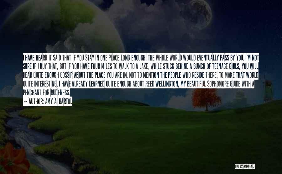 Amy A. Bartol Quotes: I Have Heard It Said That If You Stay In One Place Long Enough, The Whole World Would Eventually Pass