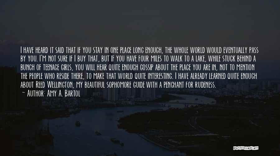 Amy A. Bartol Quotes: I Have Heard It Said That If You Stay In One Place Long Enough, The Whole World Would Eventually Pass