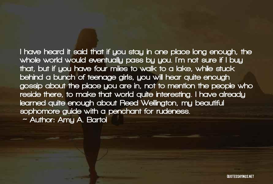 Amy A. Bartol Quotes: I Have Heard It Said That If You Stay In One Place Long Enough, The Whole World Would Eventually Pass