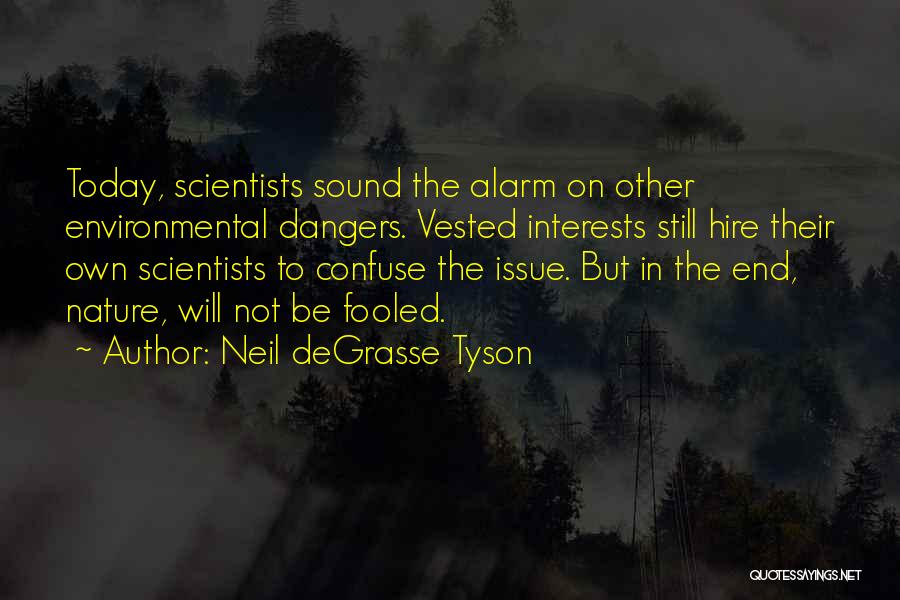 Neil DeGrasse Tyson Quotes: Today, Scientists Sound The Alarm On Other Environmental Dangers. Vested Interests Still Hire Their Own Scientists To Confuse The Issue.
